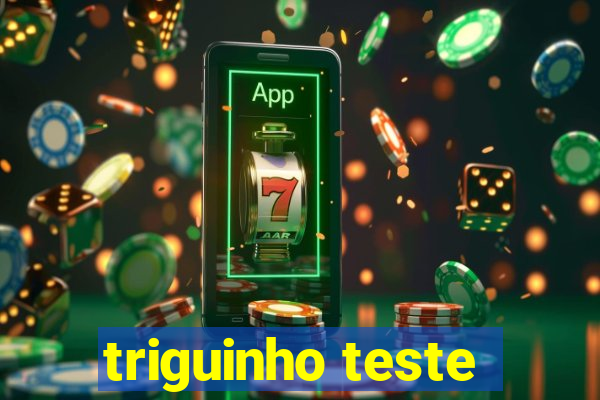 triguinho teste